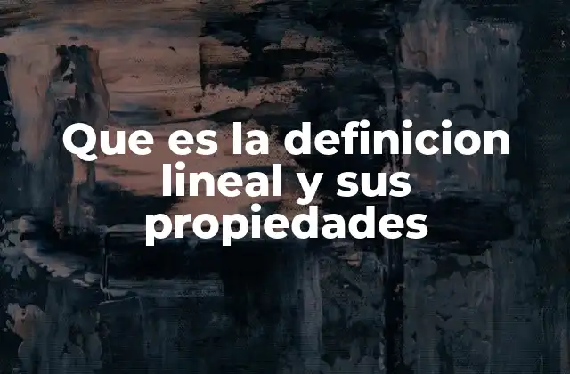 Que es la Definicion Lineal y Sus Propiedades