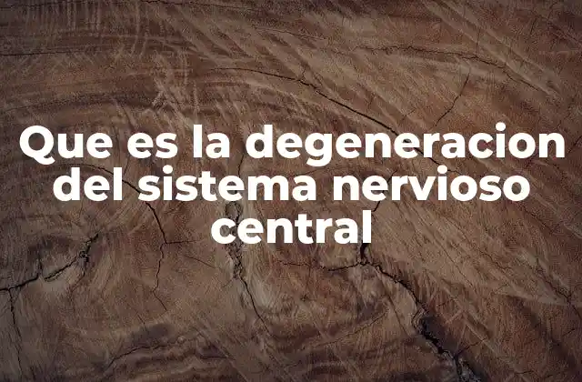 Que es la Degeneracion Del Sistema Nervioso Central