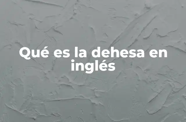 Qué es la Dehesa en Inglés