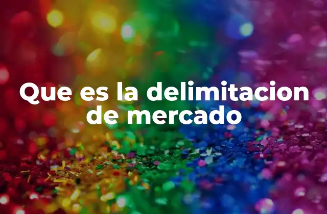 Que es la Delimitacion de Mercado