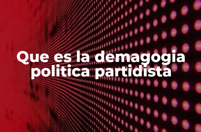 Que es la Demagogia Politica Partidista