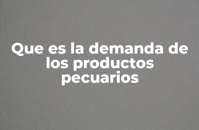 Que es la Demanda de los Productos Pecuarios 2 Factores que influyen en la dinámica del mercado ganadero