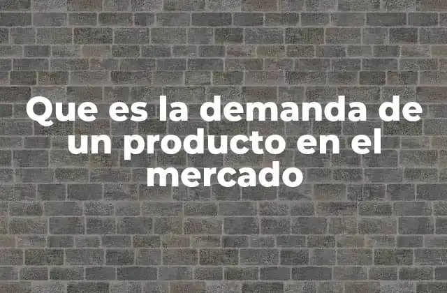 Que es la Demanda de un Producto en el Mercado