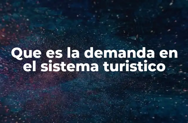 Que es la Demanda en el Sistema Turistico