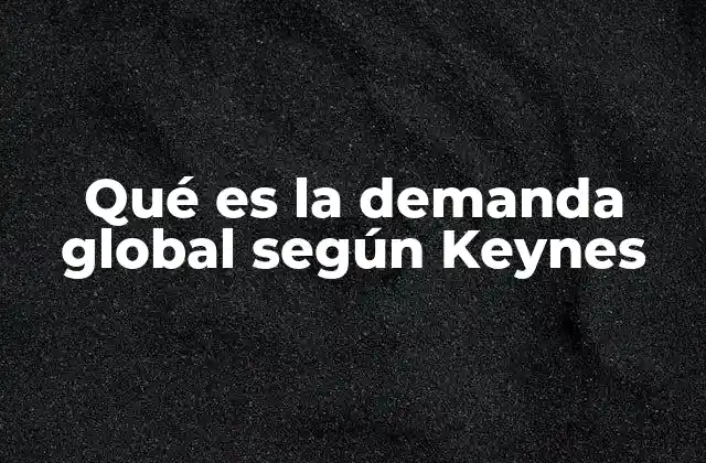 Qué es la Demanda Global según Keynes