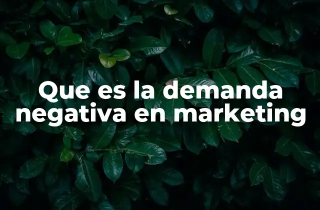 Que es la Demanda Negativa en Marketing