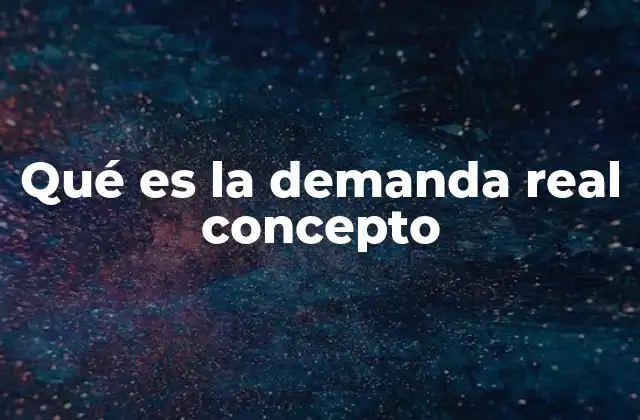 Qué es la Demanda Real Concepto