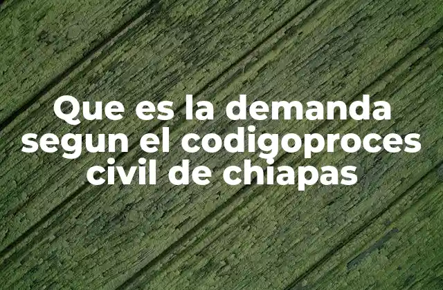 Que es la Demanda Segun el Codigoproces Civil de Chiapas