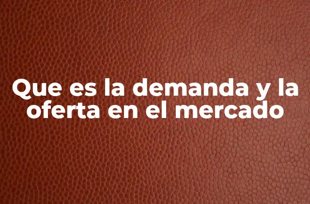 Que es la Demanda y la Oferta en el Mercado