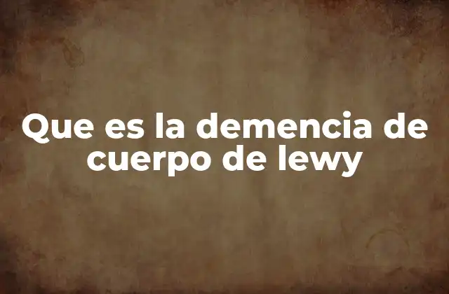 Que es la Demencia de Cuerpo de Lewy