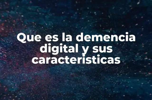 Que es la Demencia Digital y Sus Caracteristicas