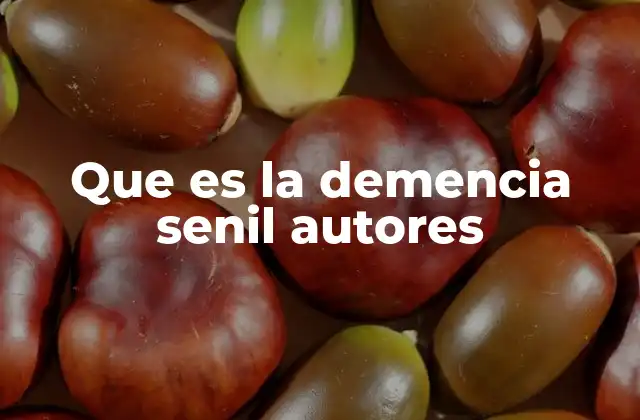 Que es la Demencia Senil Autores 2 Autores que han estudiado la demencia senil