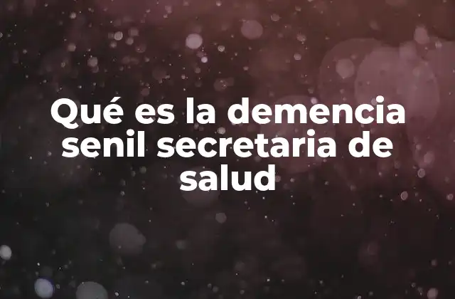 Qué es la Demencia Senil Secretaria de Salud