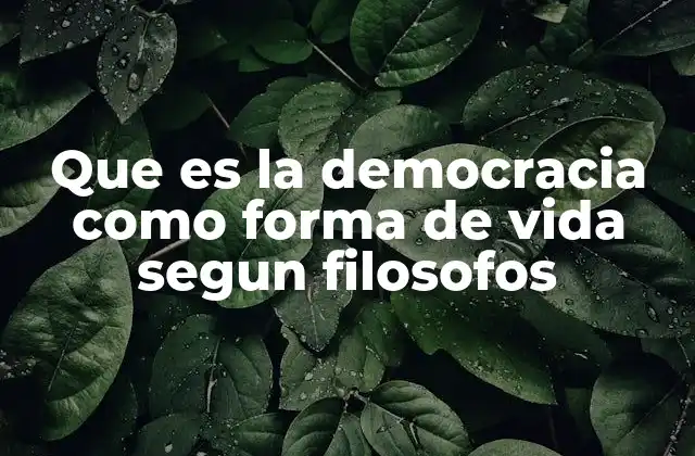 Que es la Democracia como Forma de Vida Segun Filosofos