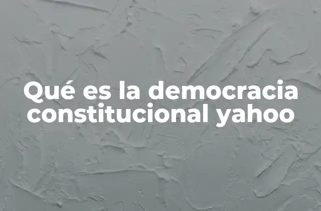 Qué es la Democracia Constitucional Yahoo