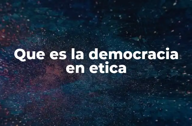 Que es la Democracia en Etica