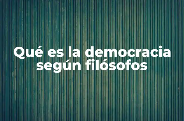 Qué es la Democracia según Filósofos