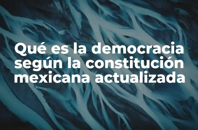 Qué es la Democracia según la Constitución Mexicana Actualizada