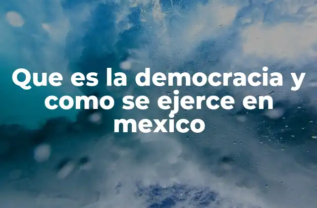 Que es la Democracia y como Se Ejerce en Mexico