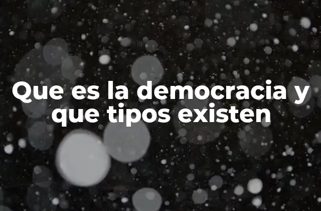 Que es la Democracia y que Tipos Existen