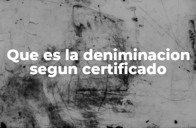 Que es la Deniminacion Segun Certificado