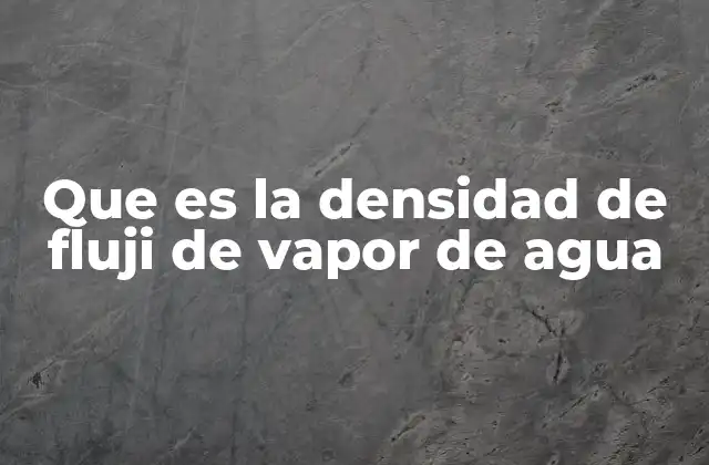 Que es la Densidad de Fluji de Vapor de Agua 2 El flujo de vapor de agua en la atmósfera