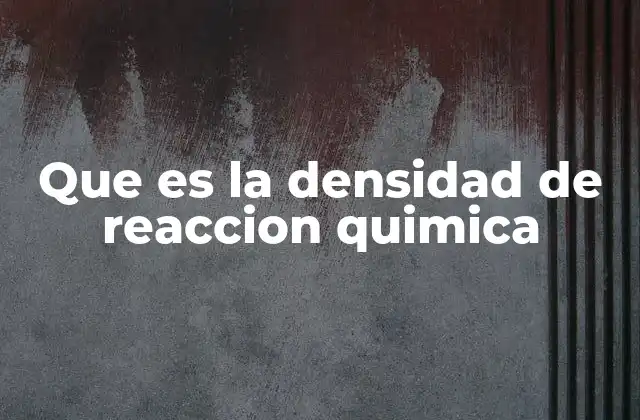 Que es la Densidad de Reaccion Quimica