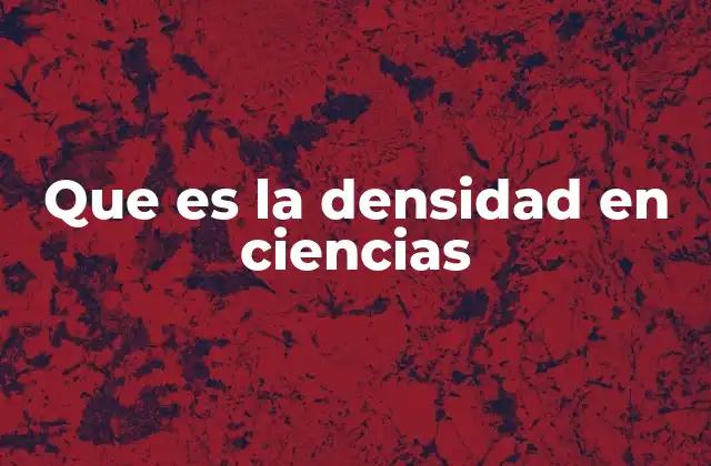 Que es la Densidad en Ciencias