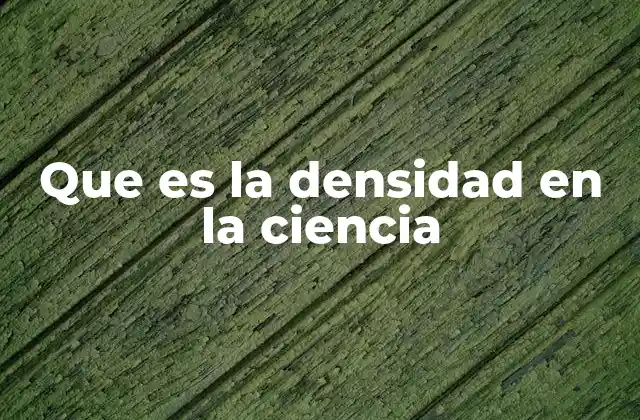 Que es la Densidad en la Ciencia
