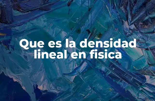 Aplicaciones de la densidad lineal en la física moderna