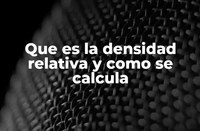 Que es la Densidad Relativa y como Se Calcula 2 Importancia de la densidad relativa en la ciencia y la industria