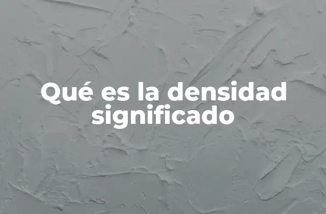 Qué es la Densidad Significado