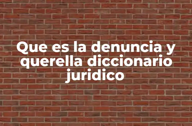 Que es la Denuncia y Querella Diccionario Juridico
