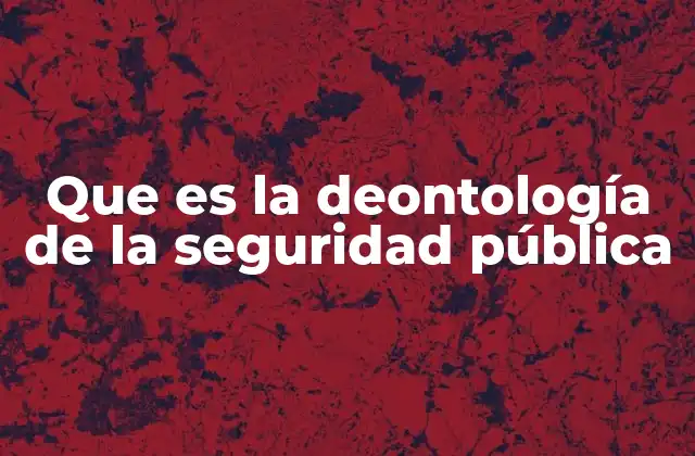 Que es la Deontología de la Seguridad Pública