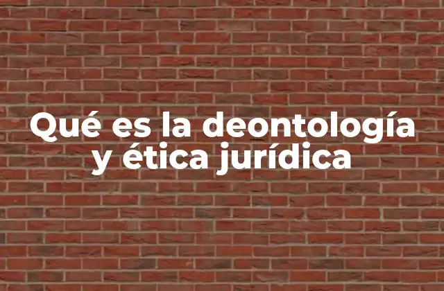 Qué es la Deontología y Ética Jurídica