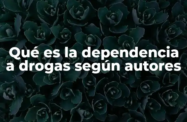 Qué es la Dependencia a Drogas según Autores