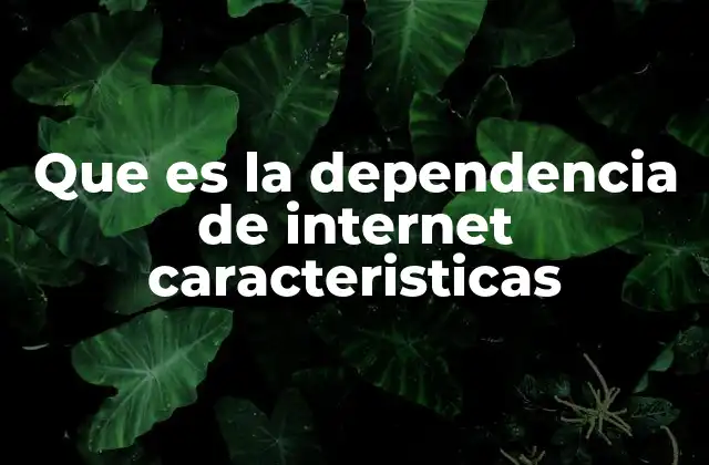 Que es la Dependencia de Internet Caracteristicas 2 El impacto de la conexión constante en el estilo de vida moderno
