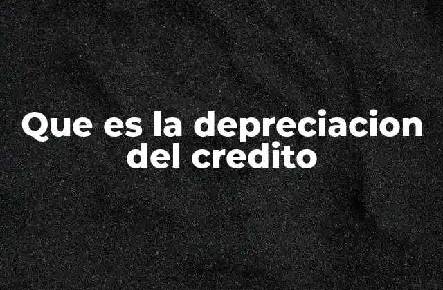 Que es la Depreciacion Del Credito