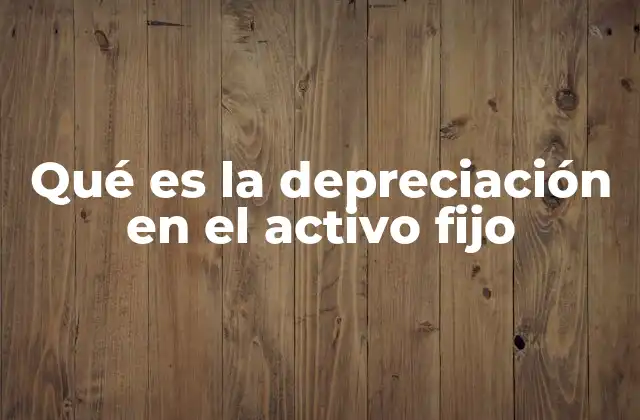 Qué es la Depreciación en el Activo Fijo