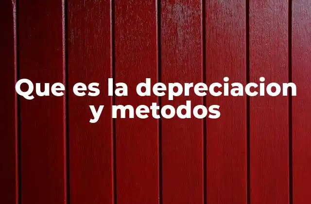 Que es la Depreciacion y Metodos