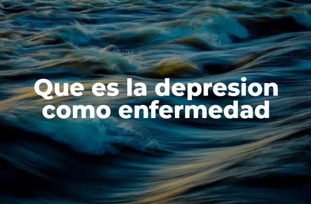 Que es la Depresion como Enfermedad