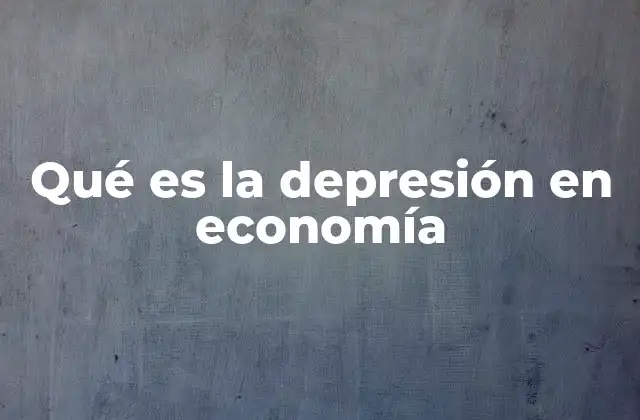 Qué es la Depresión en Economía