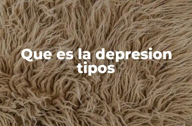 Que es la Depresion Tipos