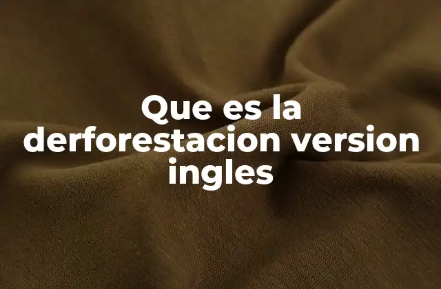 Que es la Derforestacion Version Ingles
