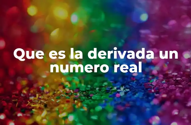 Que es la Derivada un Numero Real