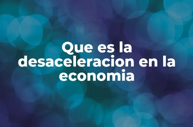 Factores que contribuyen a la desaceleración económica