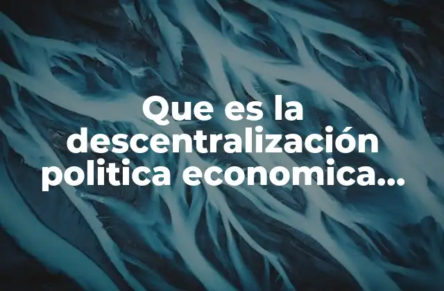 Que es la Descentralización Politica Economica Administrativa en Mexico