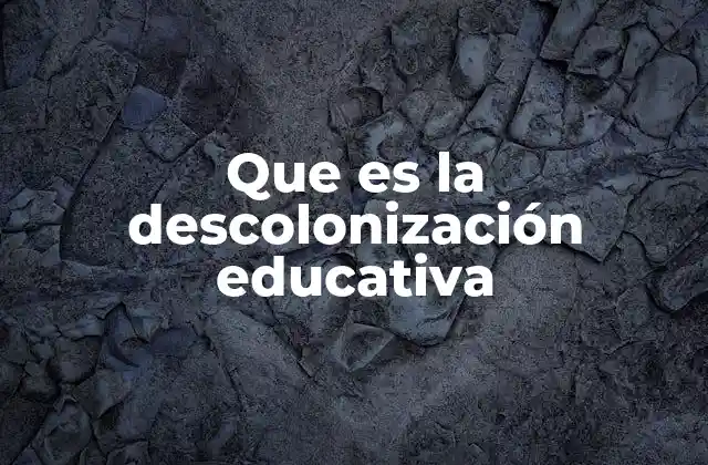 Que es la Descolonización Educativa
