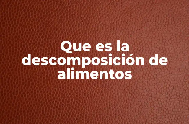 Que es la Descomposición de Alimentos
