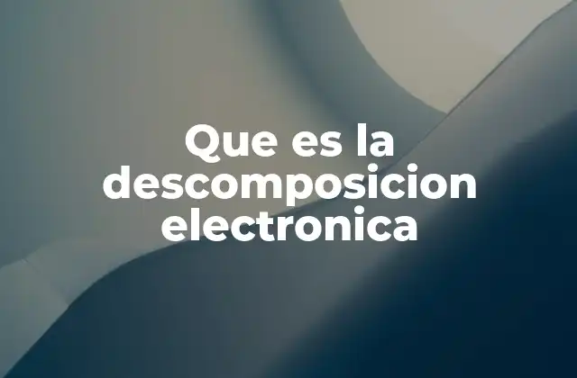 Que es la Descomposicion Electronica